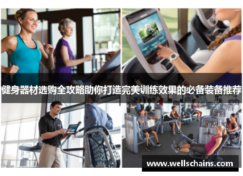 健身器材选购全攻略助你打造完美训练效果的必备装备推荐